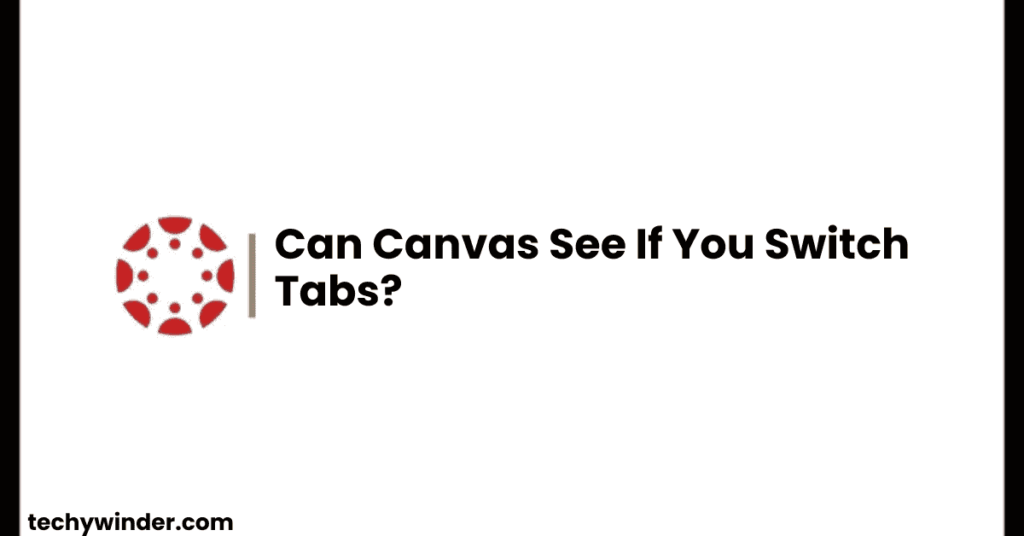 Can Canvas See If You Switch Tabs