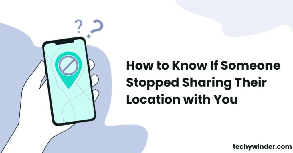 How to Know If Someone Stopped Sharing Their Location with You