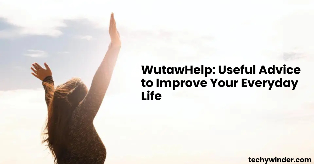 WutawHelp Useful Advice to Improve Your Everyday Life