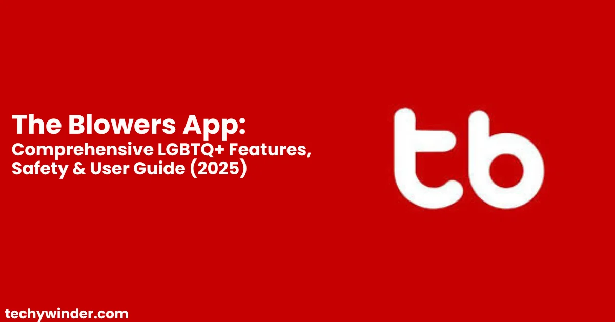 The Blowers App Comprehensive LGBTQ+ Features, Safety & User Guide (2025)